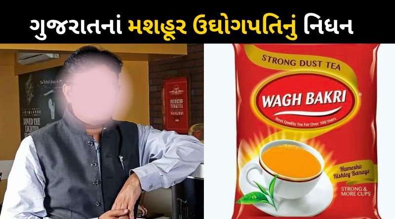 gujarat famous industrialist wagh bakri tea group director parag desai passes away